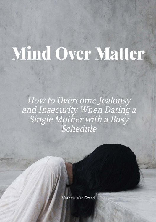 Mind Over Matter How To Overcome Jealousy And Insecurity When Dating A Single Mother With A Busy Schedule